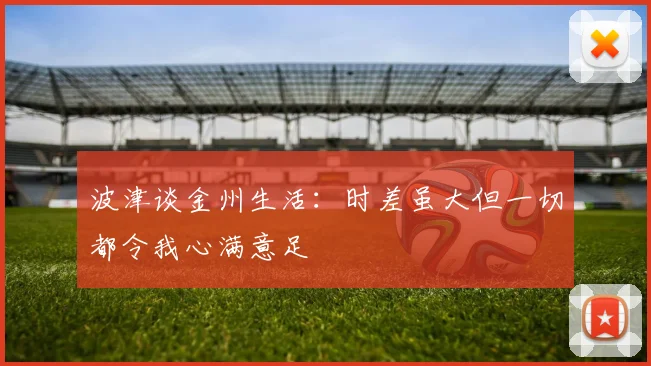 波津谈金州生活：时差虽大但一切都令我心满意足