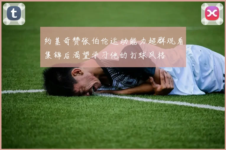 约基奇赞张伯伦运动能力超群观看集锦后渴望学习他的打球风格